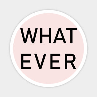 WHATEVER Magnet